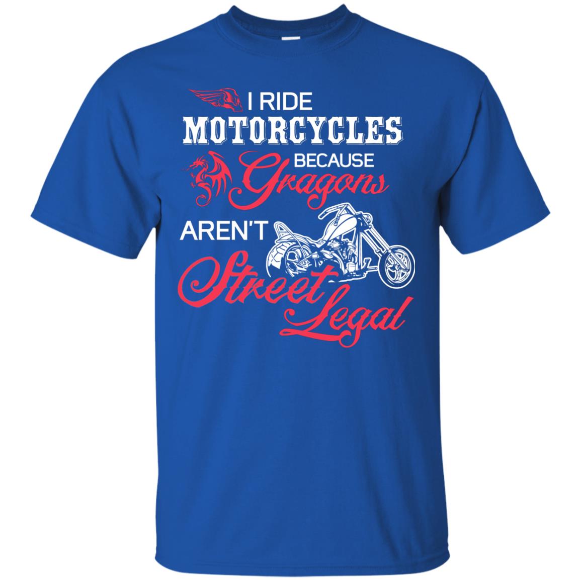 I Ride Motorcycles Because Gragons Aren_t Street Legal Cool Shirt For Biker Royal