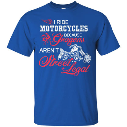 I Ride Motorcycles Because Gragons Aren_t Street Legal Cool Shirt For Biker Royal