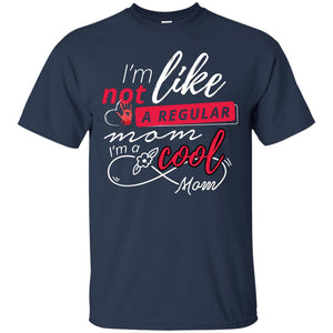 Im Not Like A Regular Mom Im A Cool Mom ShirtG200 Gildan Ultra Cotton T-Shirt