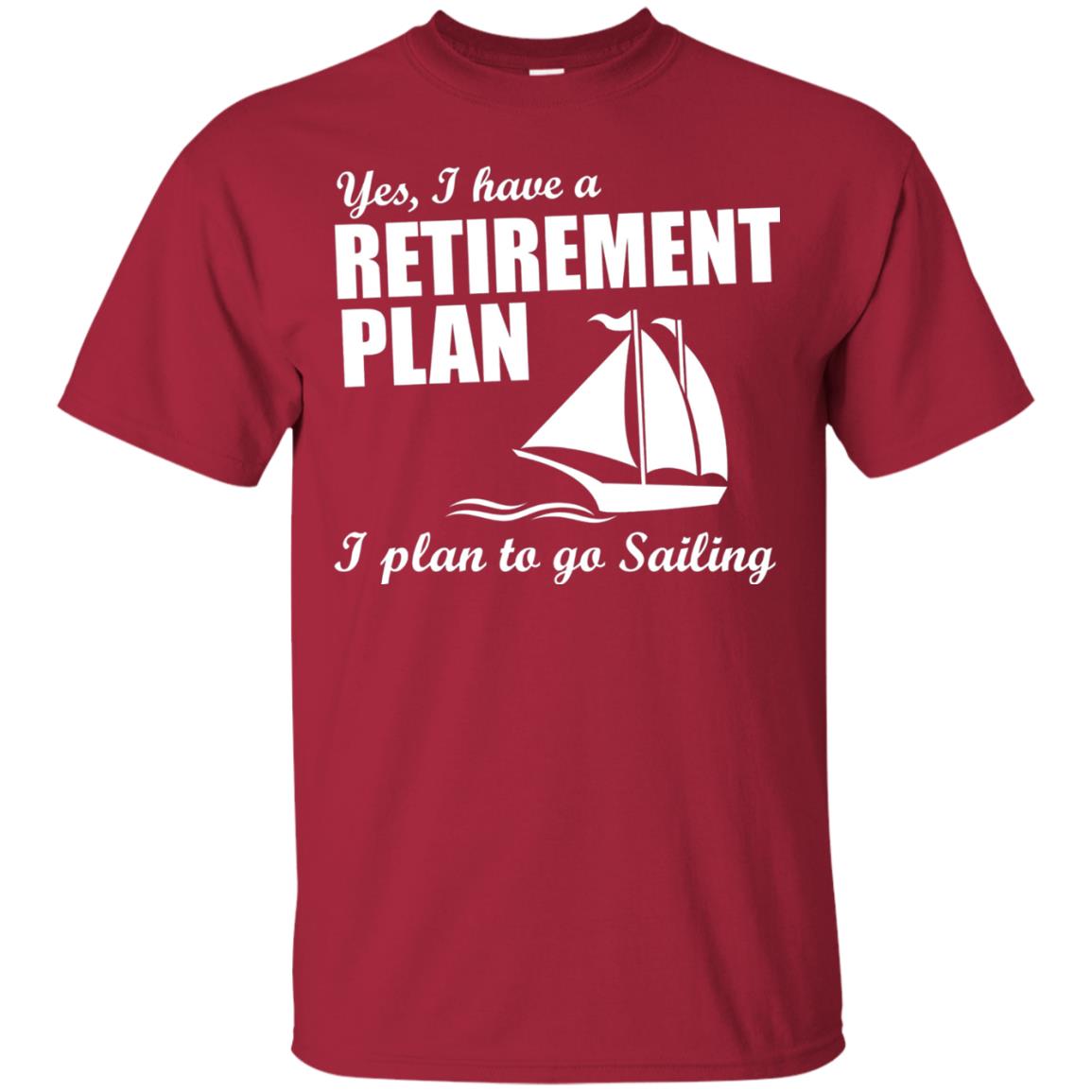 I Have A Retirement Plan I Plan To Go Sailing T-shirt Cardinal