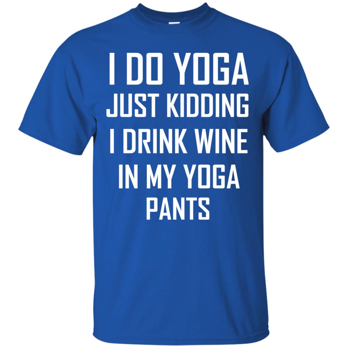 I Do Yoga Just Kidding I Drink Wine In My Yoga Pants Royal