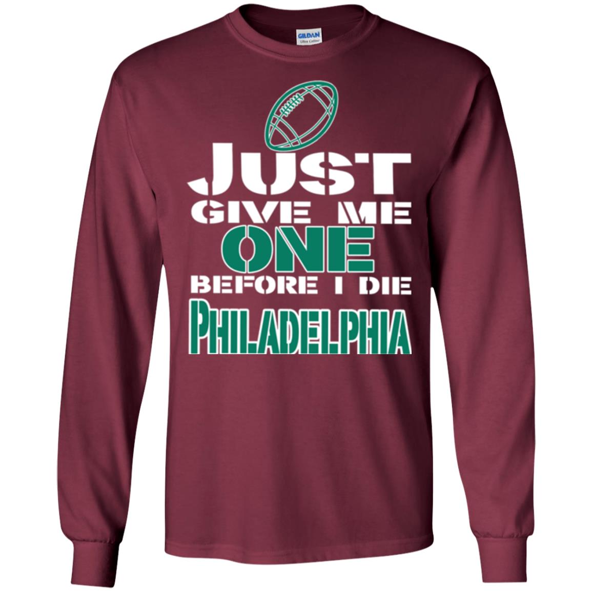 Football Lover T-shirt Just Give Me One Before I Die Philadelphia Maroon