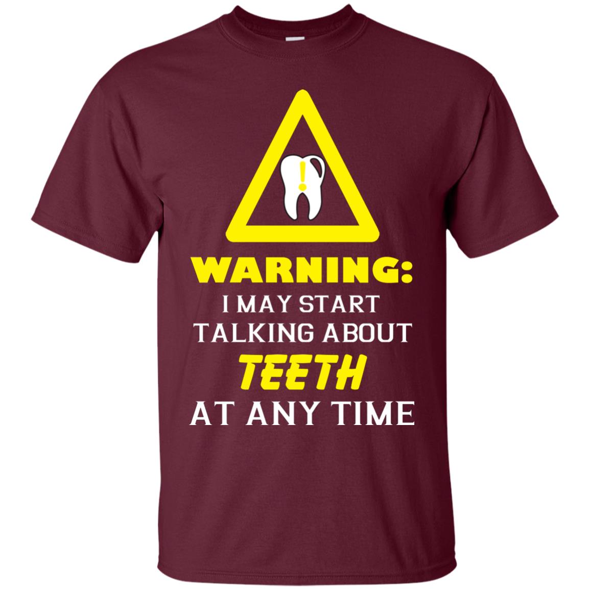 Warning I May Start Talking About Teeth At Any Time Shirt Maroon