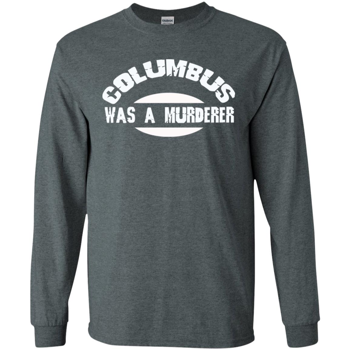 Columbus Was A Murderer Happy Columbus Day Shirt Dark Heather