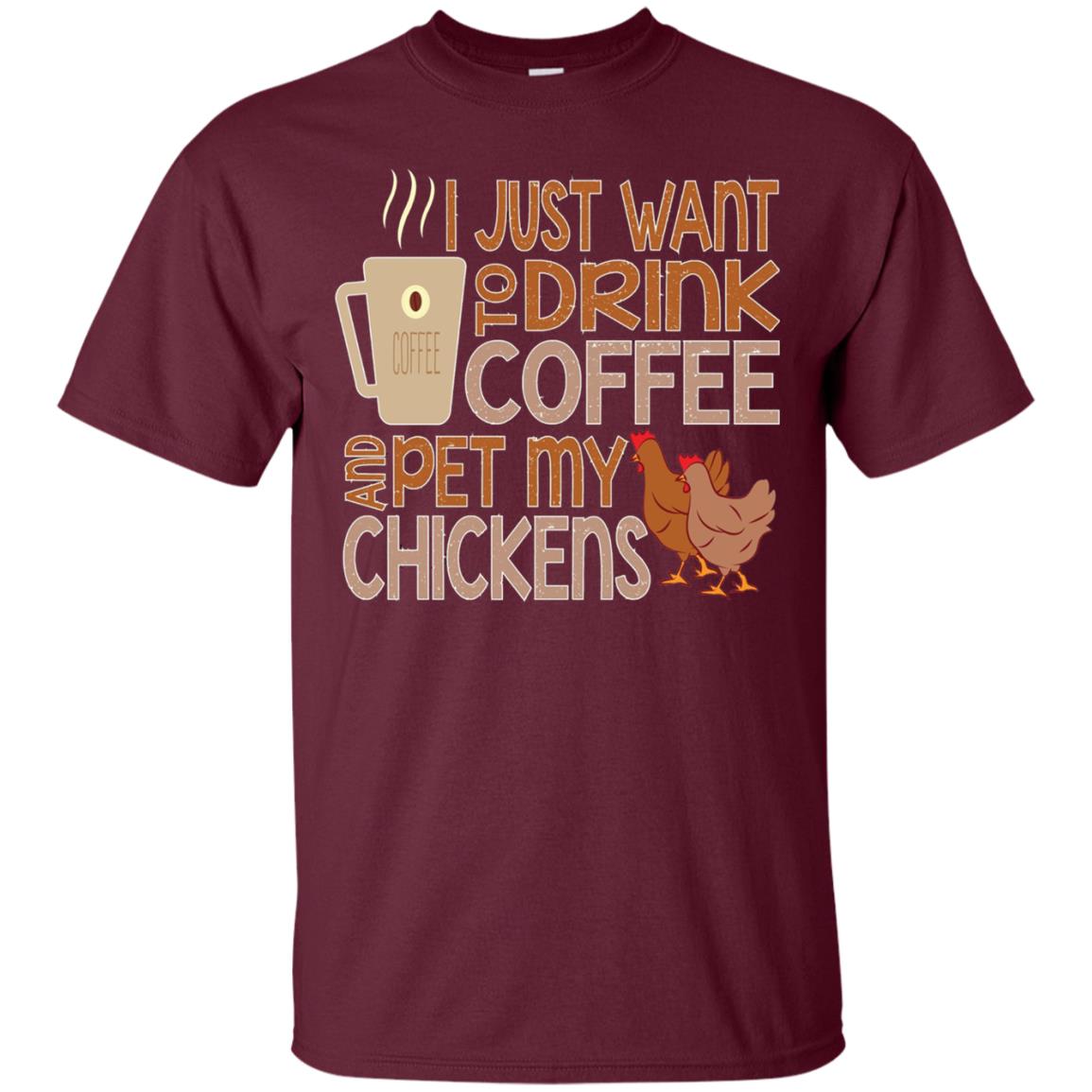 I Just Want To Drink Coffee Pet My Chicken Farmer T-shirt Maroon