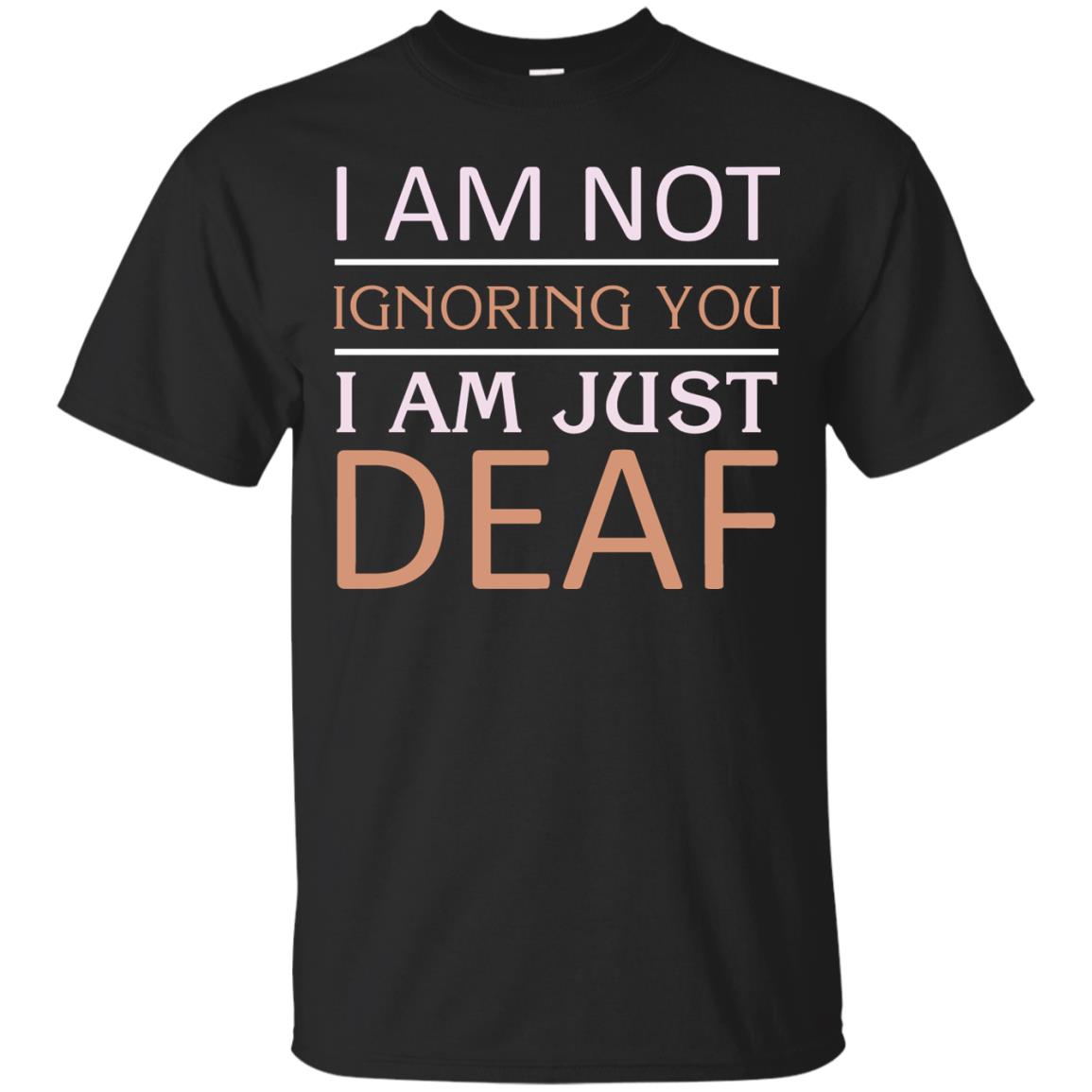I Am Not Ignoring You I Am Just Deaf Shirt Black