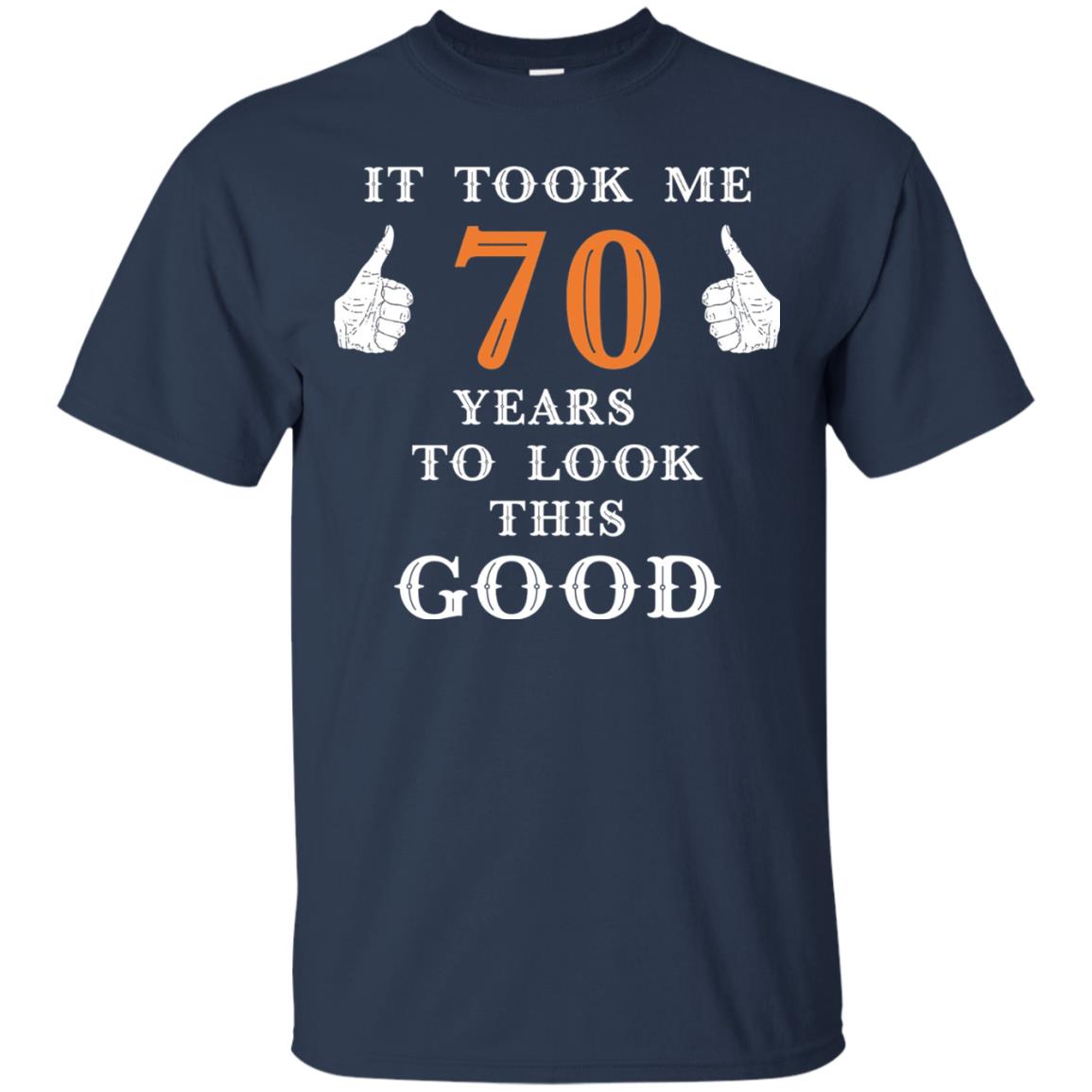 It Took Me 70 Years To Look This Good 70th Birthday T-shirt Navy