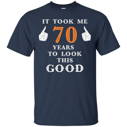 It Took Me 70 Years To Look This Good 70th Birthday T-shirt Navy