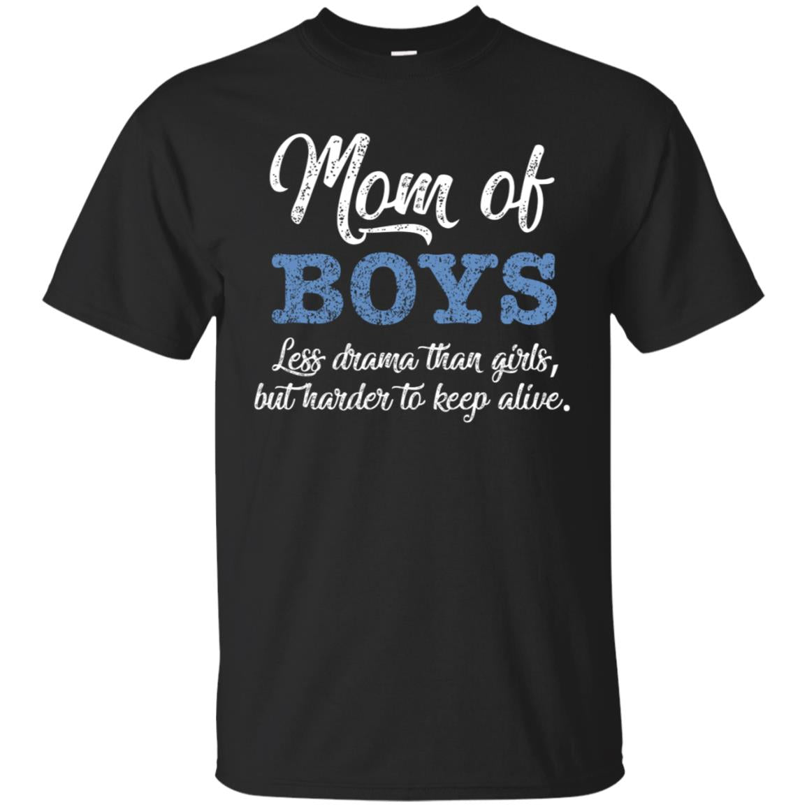 Mom Of Boys Less Drama Than Girls But Harder To Keep Alive Shirt Black