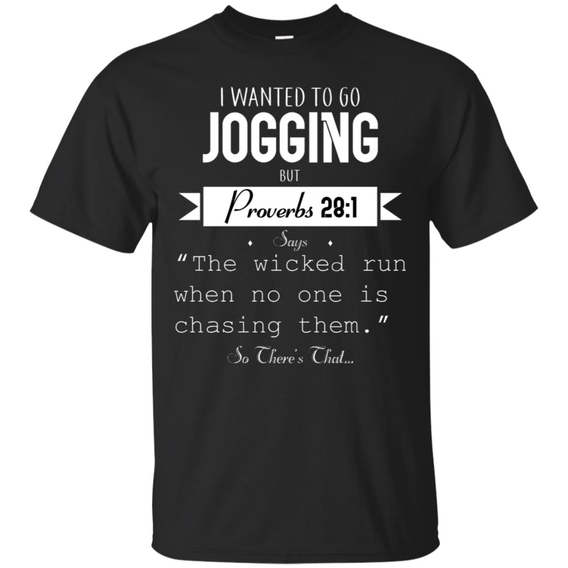 I Wanted To Go Jogging But Proverbs 281 Says The Wicked Run When No One Is Chasing ThemG200 Gildan Ultra Cotton T-Shirt