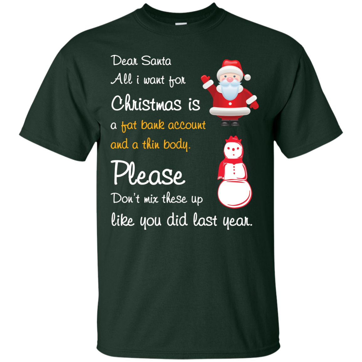 Christmas T-Shirt Dear Santa All I Want For Christmas Is A Fat Bank Account And A Thin Body Please Don't Mix These Up Like You Did Last Year Forest Green