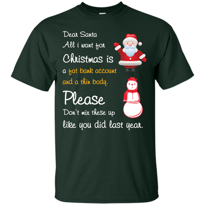 Christmas T-Shirt Dear Santa All I Want For Christmas Is A Fat Bank Account And A Thin Body Please Don't Mix These Up Like You Did Last Year Forest Green