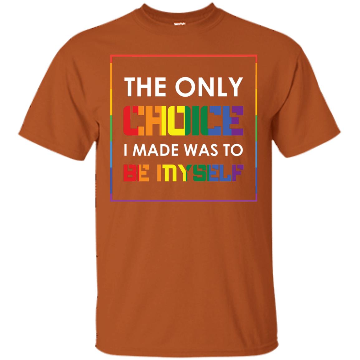 The Only Choice I Made Was To Be Myself Pride Month 2018 Lgbt Shirt Texas Orange
