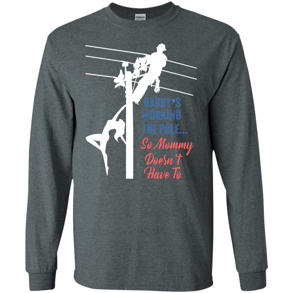 Daddy’s Working The Pole So Mommy Doesn’t Have To Funny Lineman T-shirt Dark Heather