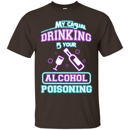 My Casual Drinking Is Your Alcohol Poisoning Shirt Dark Chocolate