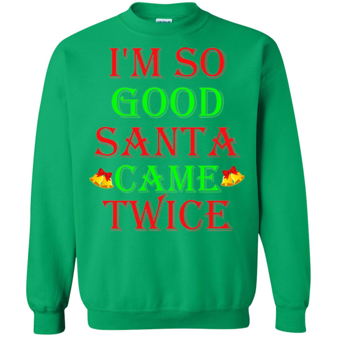 Christmas T-shirt I_m So Good Santa Came Twice Irish Green