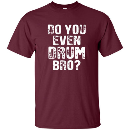 Drummer T-shirt Do You Even Drum Bro Maroon