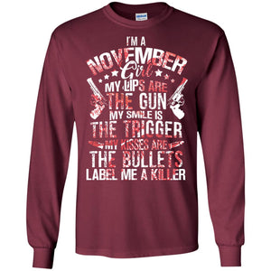 I_m A November Girl My Lips Are The Gun My Smile Is The Trigger My Kisses Are The Bullets Label Me A KillerG240 Gildan LS Ultra Cotton T-Shirt