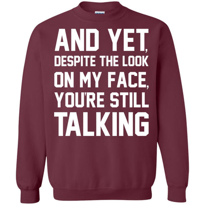 And Yet Despite The Look On My Face You're Still Talking T-shirt Maroon