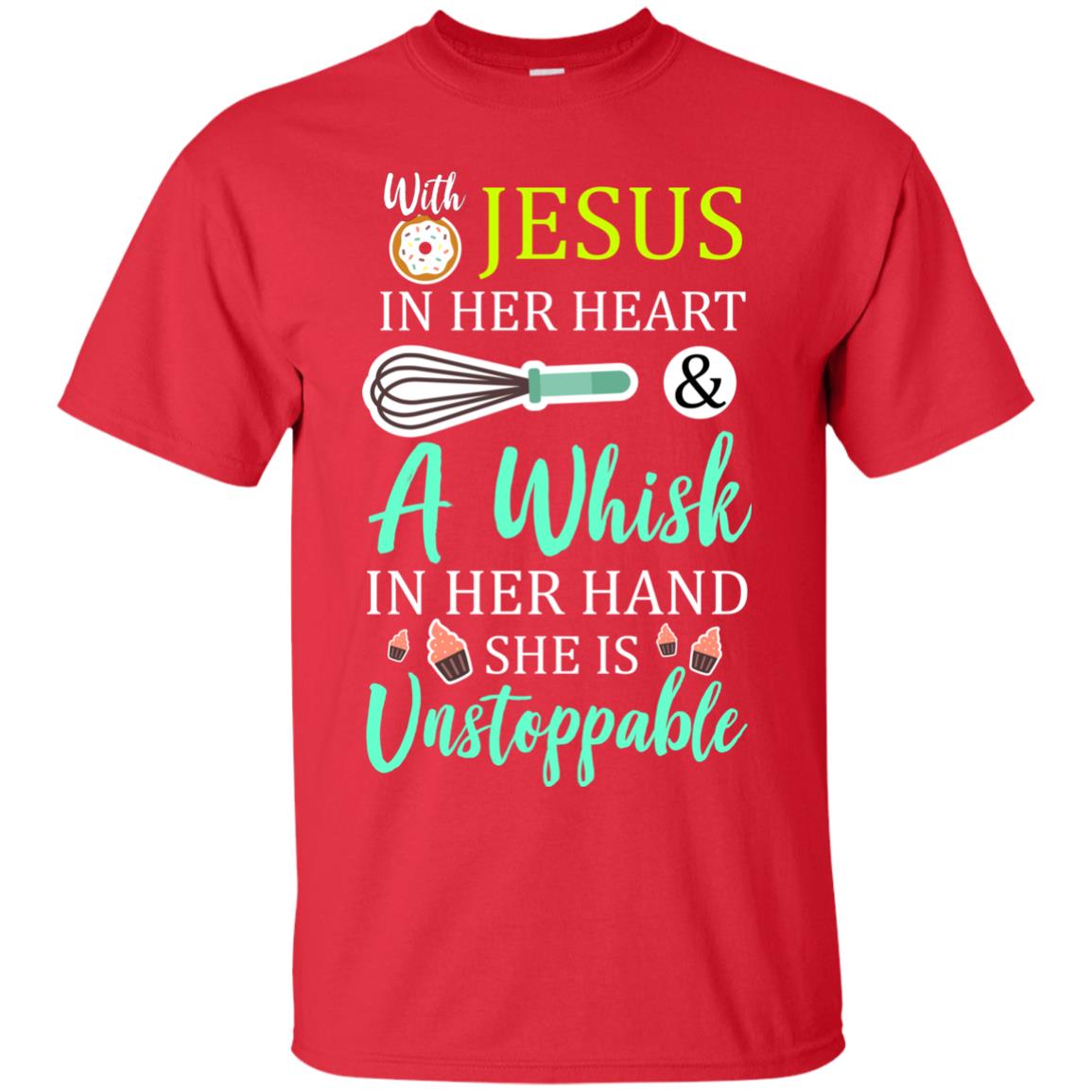 With Jesus In Her Heart A Whisk In Her Hand She Is Unstoppable Baker Shirt Red