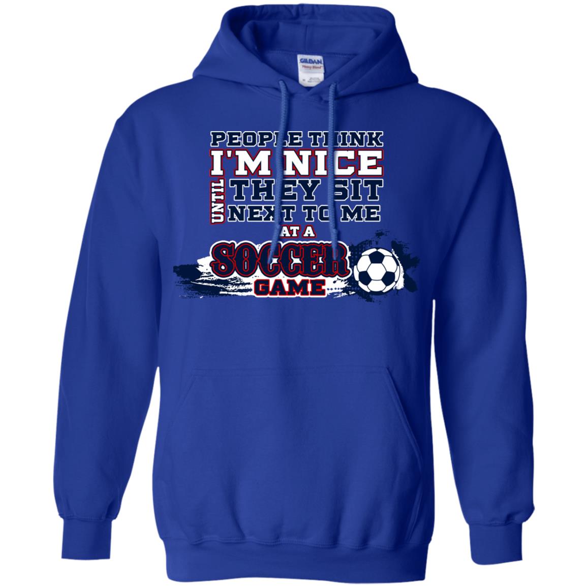People Think I'm Nice Until They Sit Next To Me At A Soccer Game Shirt For Mens Or Womens Royal