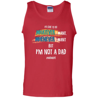 I'd Love To Do Whatever I Want Whenever I Want But I'm Not A Dad #momlife ShirtG220 Gildan 100% Cotton Tank Top