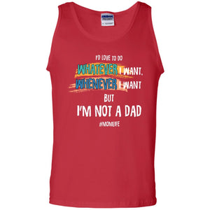 I'd Love To Do Whatever I Want Whenever I Want But I'm Not A Dad #momlife ShirtG220 Gildan 100% Cotton Tank Top