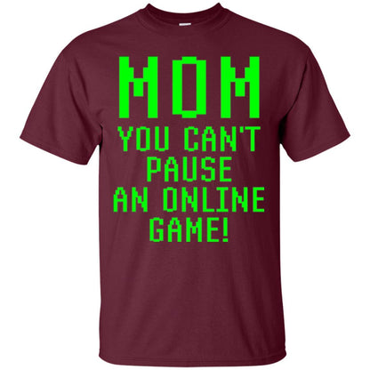 Gamer T-shirt Mom You Can't Pause An Online Game Maroon