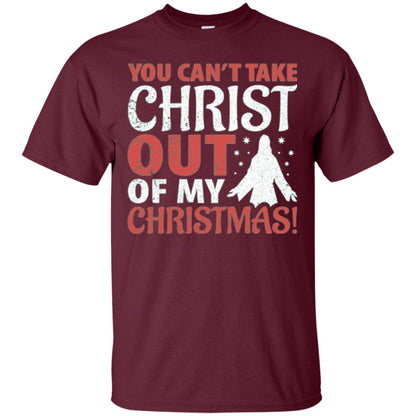 Christian T-shirt You Can_t Take Christ Out Of My Christmas Maroon