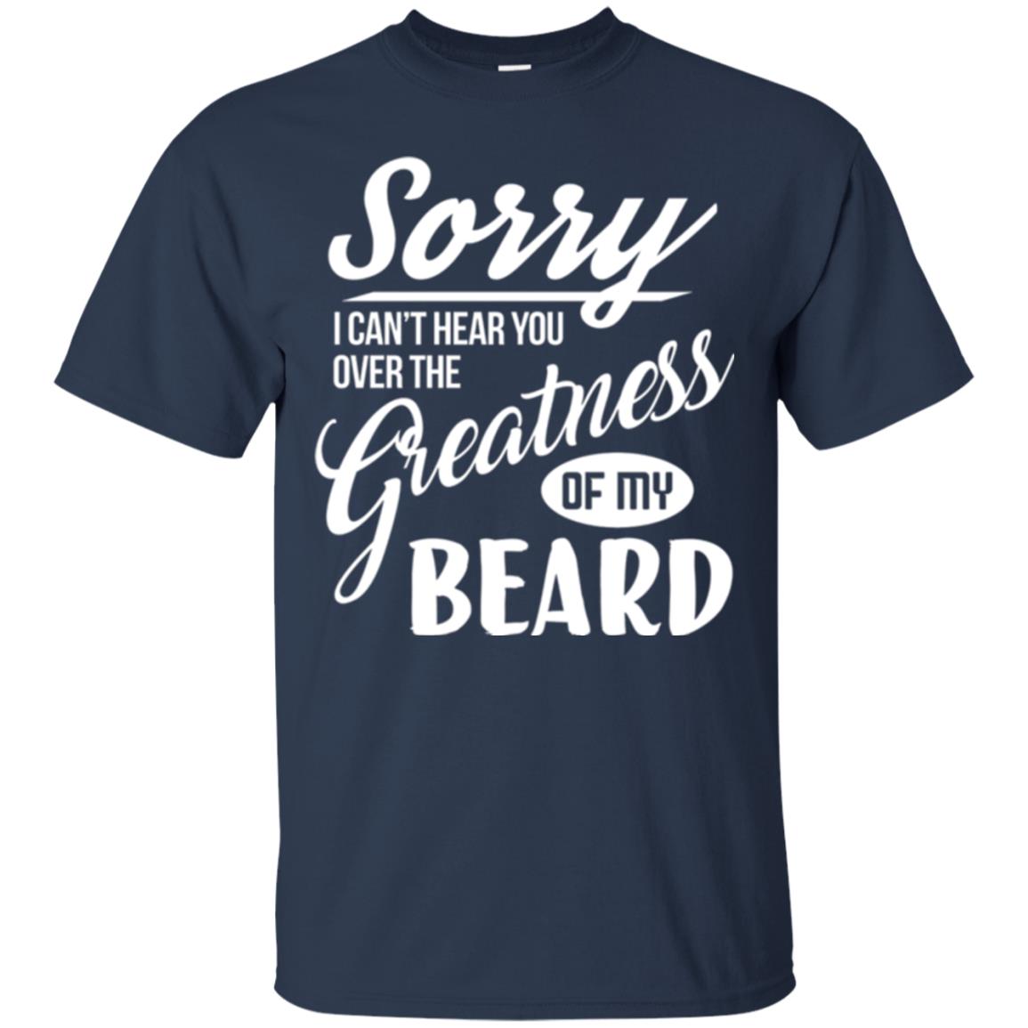 Bread Man T-shirt Sorry I Cant Hear You Over The Greatness Of My Beard Navy