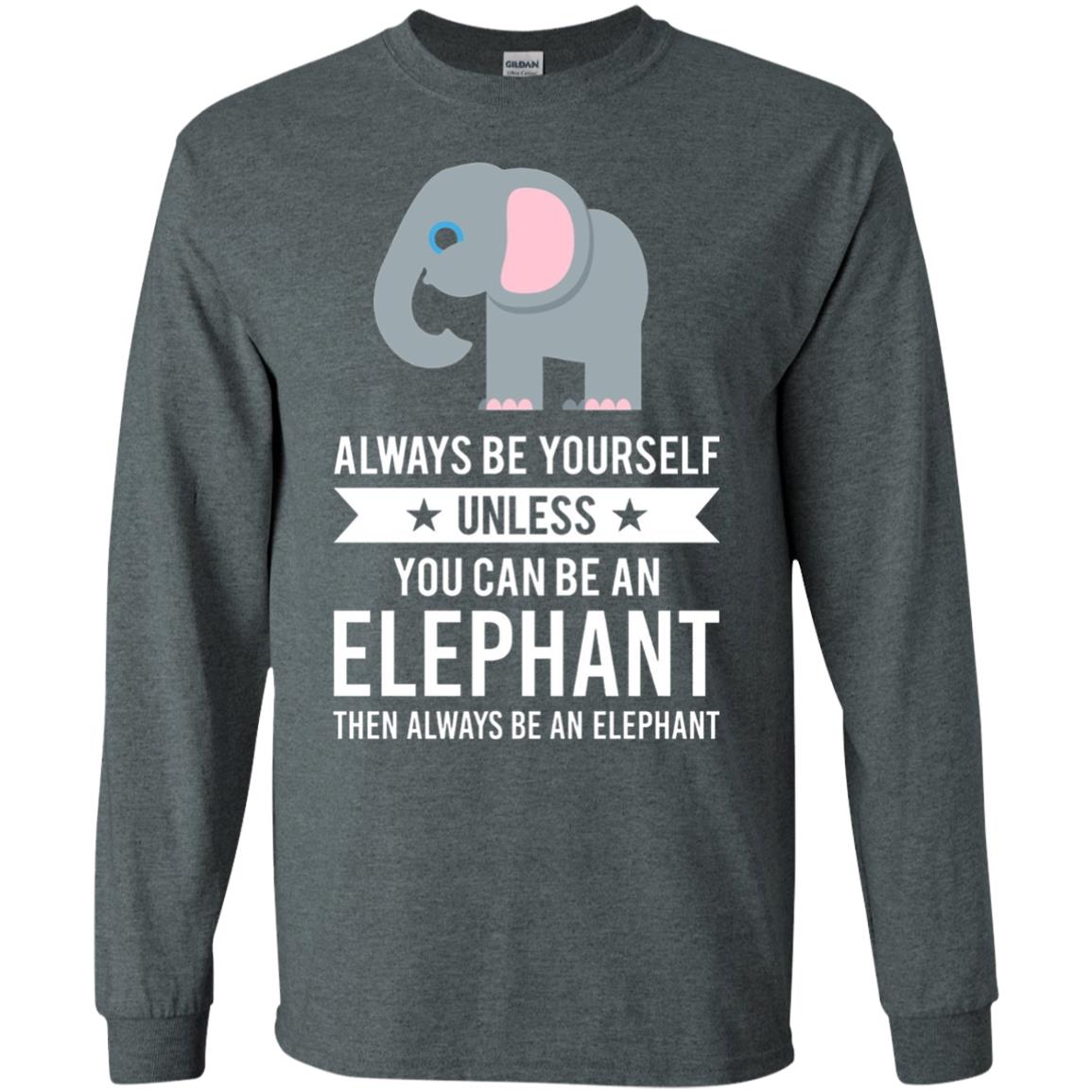 Always Be Yourself Unless You Can Be An Elephant T-shirt Elephant Lovers T-shirt Dark Heather