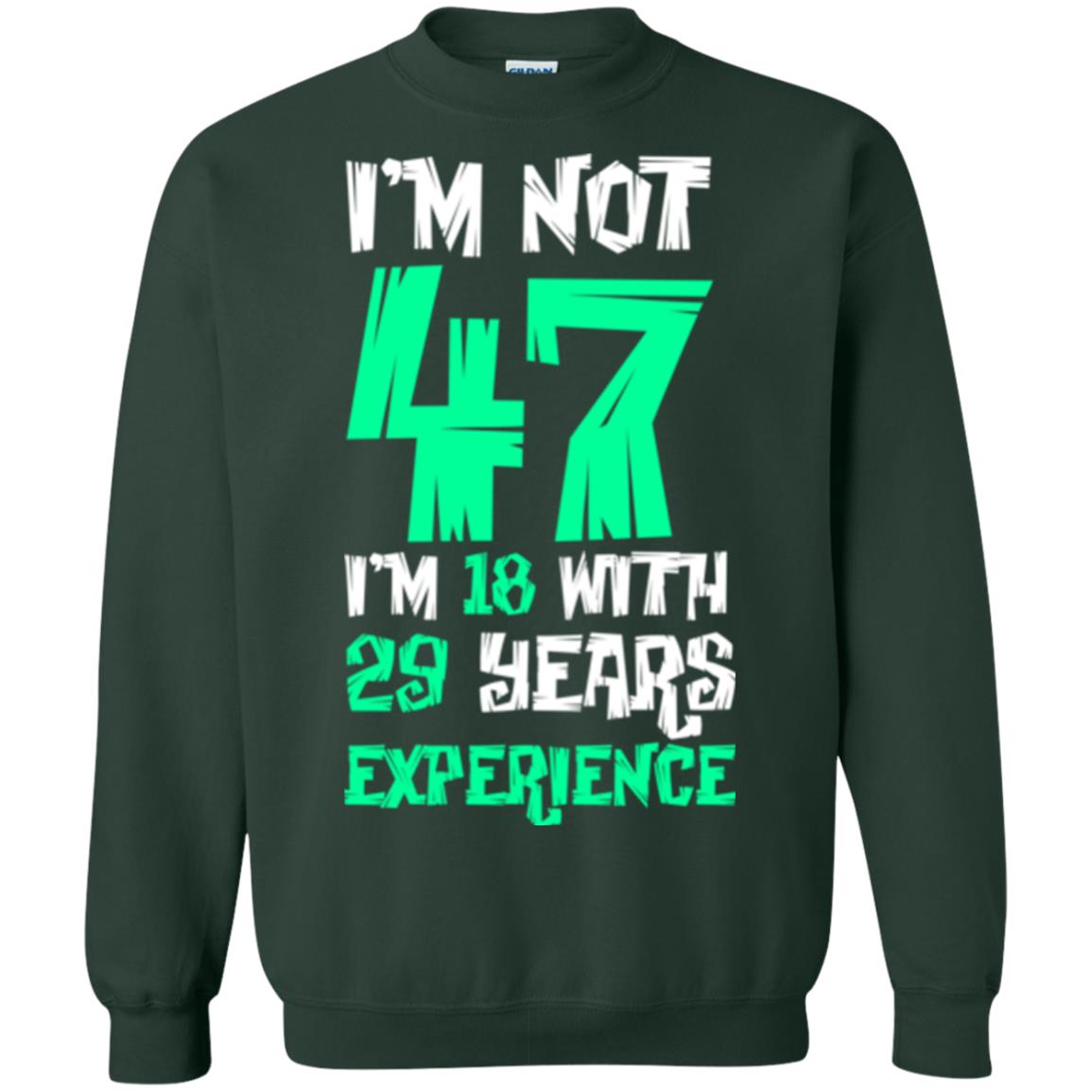 Birthday T-shirt I’m Not 47 I’m 18 With 29 Years Experience Forest Green