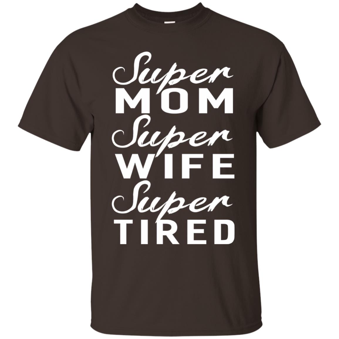 Super Mom Super Wife Super Tired Women Great Gifts T-shirt Dark Chocolate