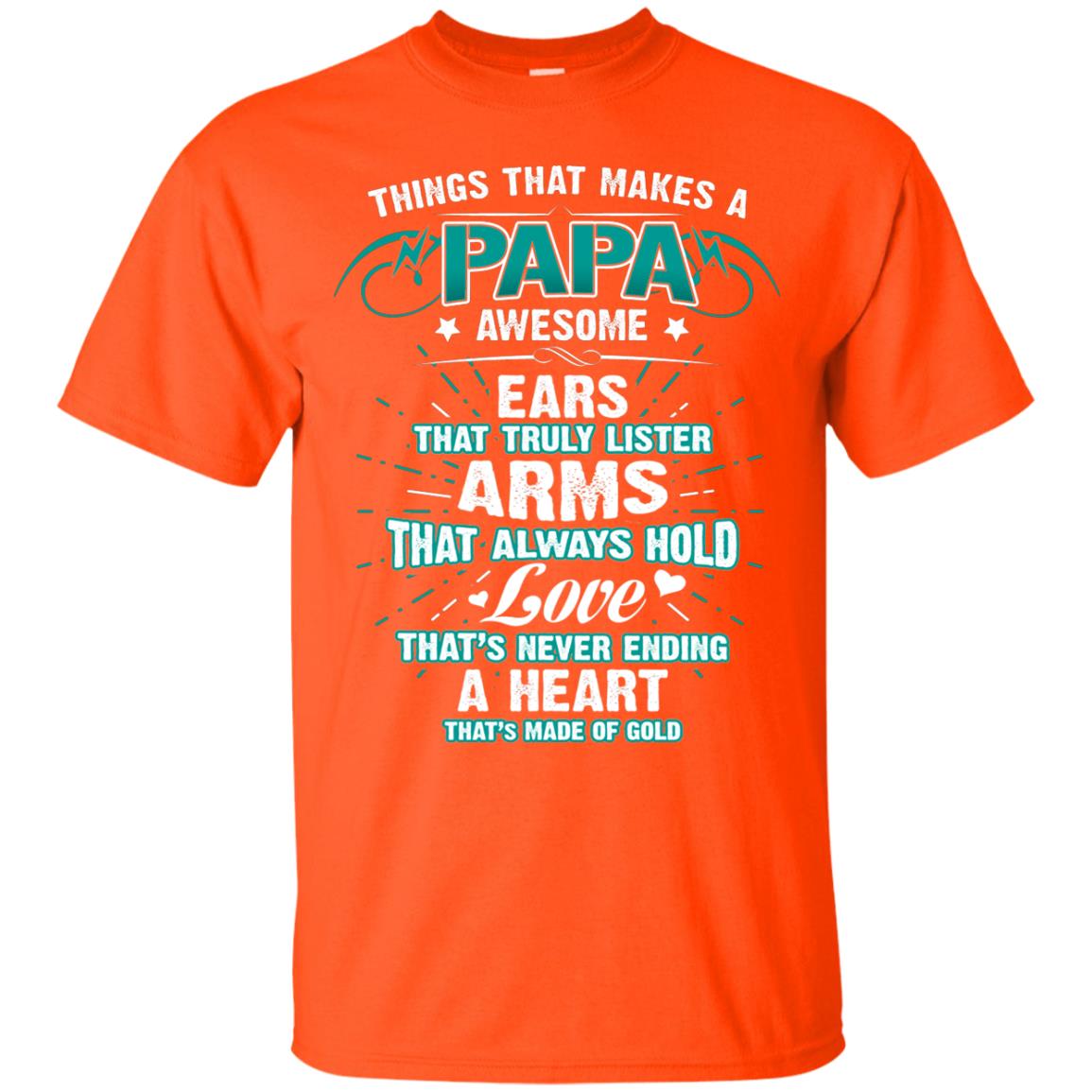 Things That Makes A Papa Awesome Ears That Truly Lister Arms That Always Hold Love That's Never Ending A Heart That Is Made Of Gold Orange