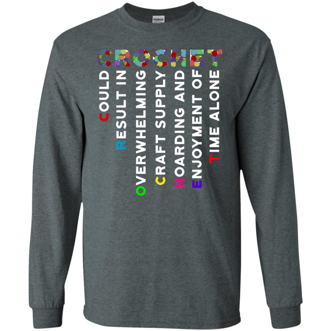 Crochet Could Result In Overwhelming Craft Supply Hoarding And Enjoyment O Time Alone Shirt Dark Heather