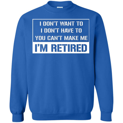 Retirement T-shirt I Don’t Want To I Don’t Have To You Can’t Make Me I’m Retired Royal