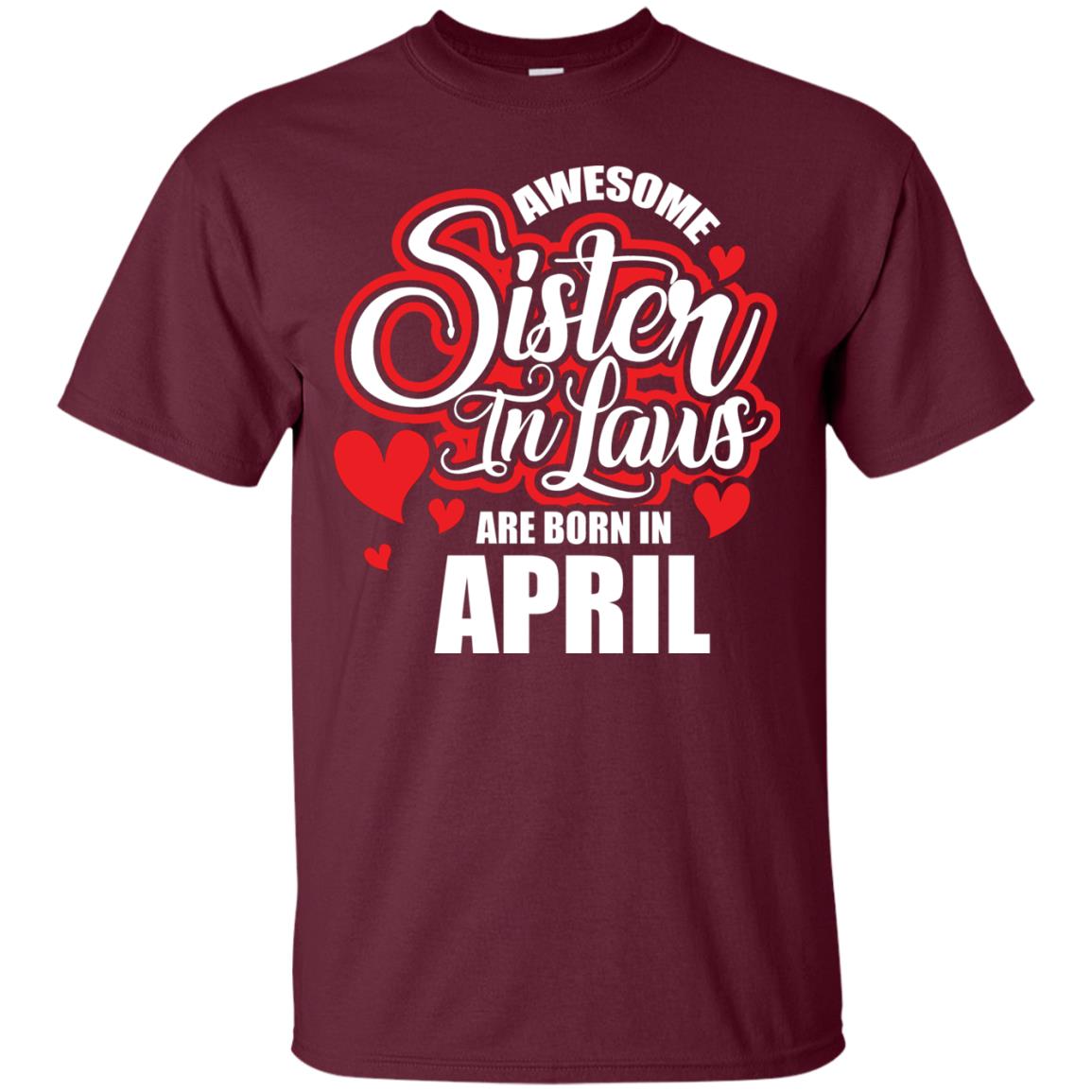 April T-shirt Awesome Sister In Laws Are Born In April Maroon