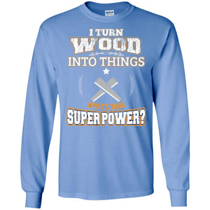 Woodworker T-shirt I Turn Wood Into Things