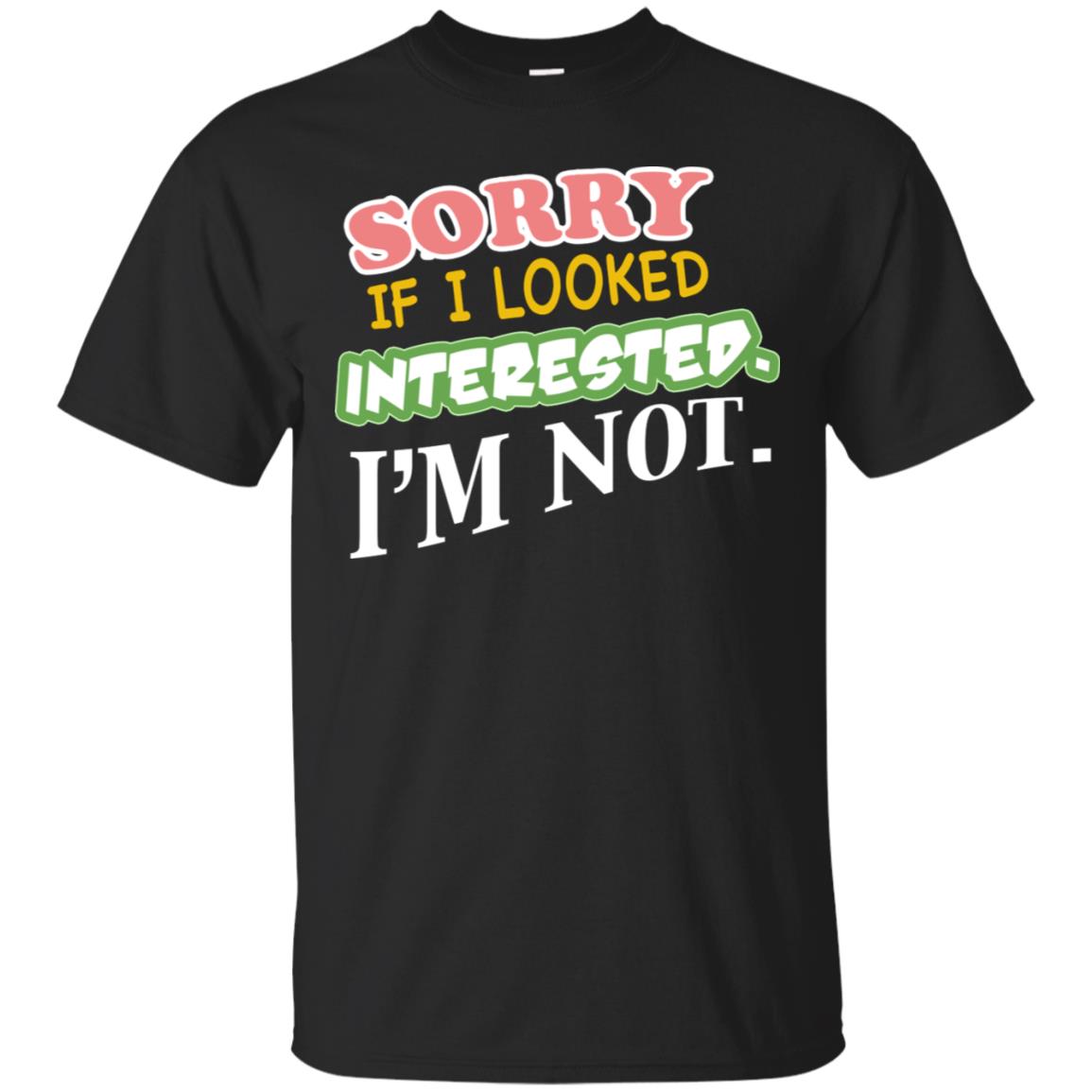 Sorry If I Looked Interested I'm Not Best Quote Shirt Black