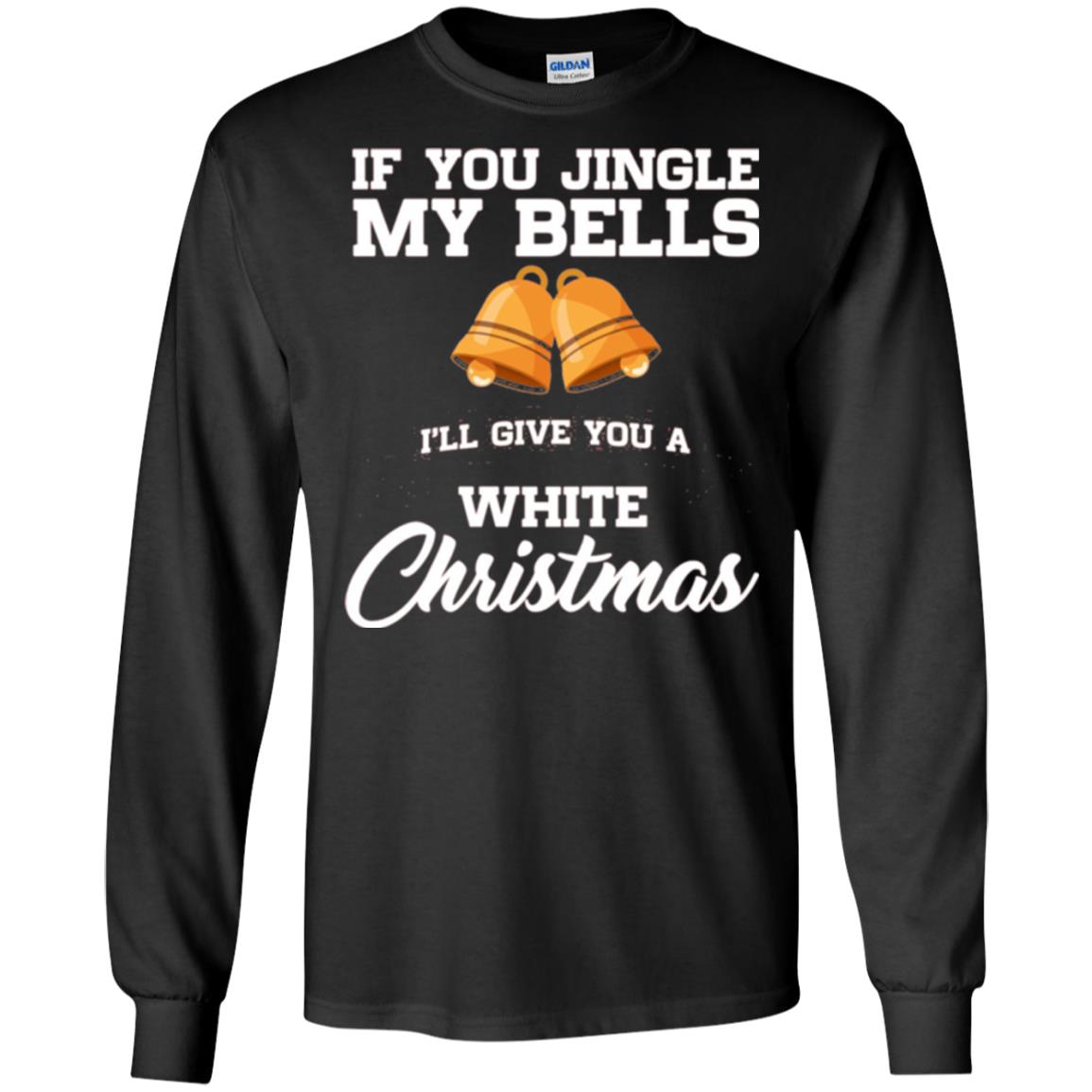 Christmas T-shirt If You Jingle My Bells I_ll Give You A White Christmas Black