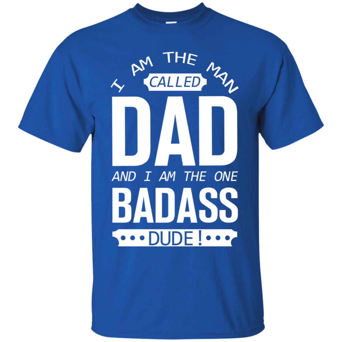 I Am The Man Called Dad And I Am The One Badass Dude Royal
