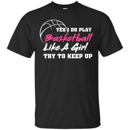 Basketball Lover T-shirt Yes I Do Play Basketball Like A Girl Try To Keep Up Black
