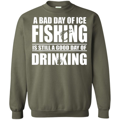 Fisherman T-shirt A Bad Day Of Ice Fishing Is Still A Good Day Of Drinking Military Green