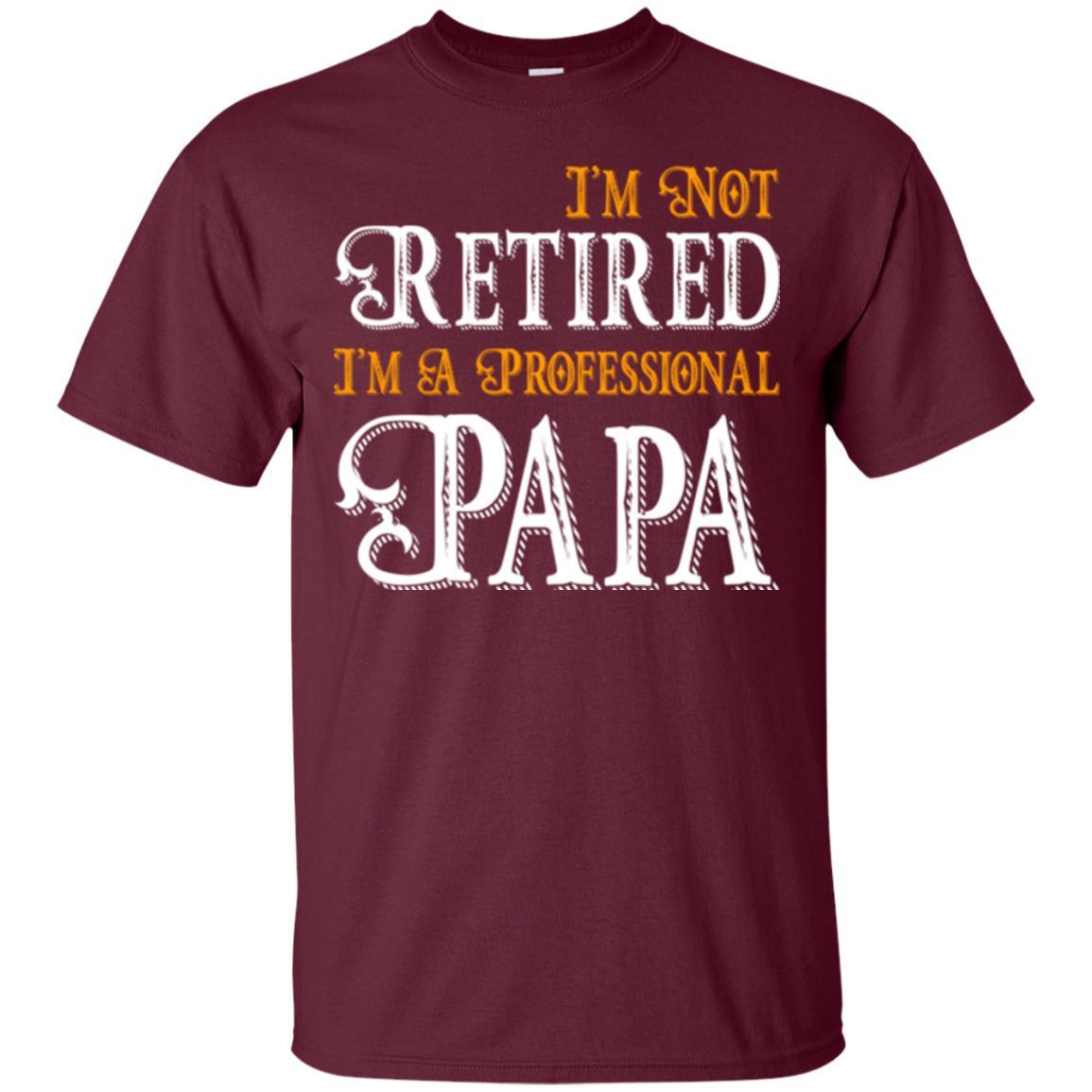 Papa T-shirt I'm Not Retired I'm A Professional Papa Maroon