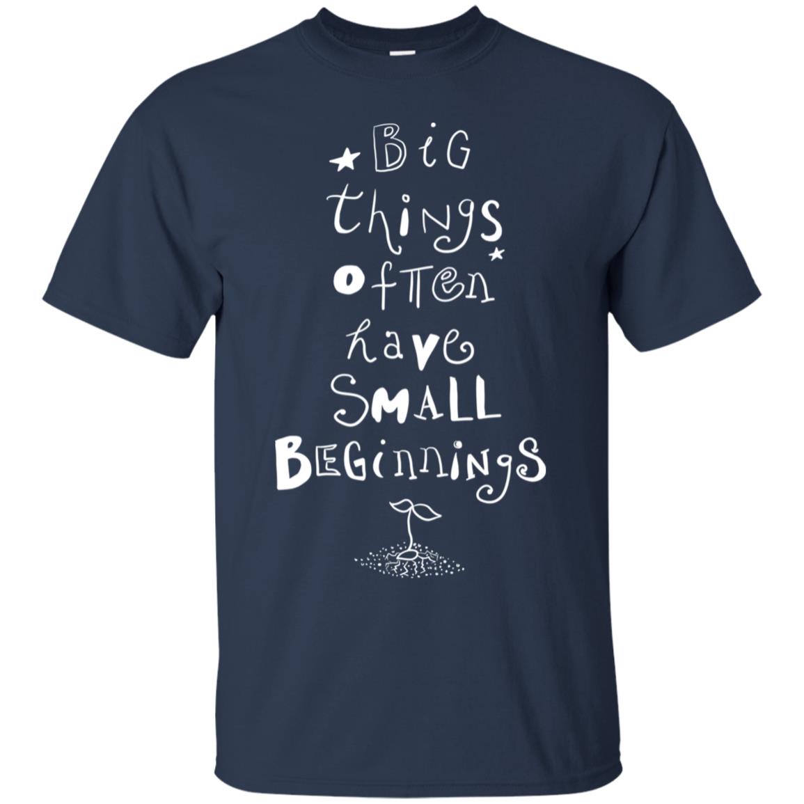 Big Things Often Have Small Beginnings Best Quote Shirt Navy