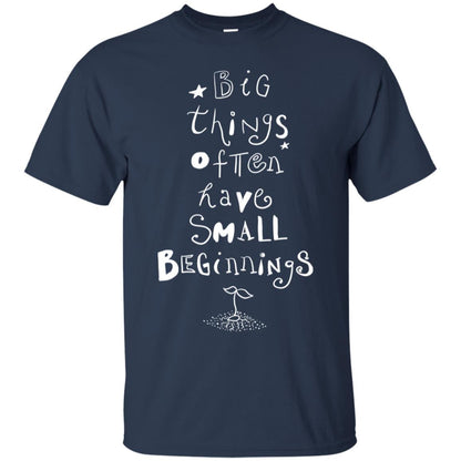 Big Things Often Have Small Beginnings Best Quote Shirt Navy