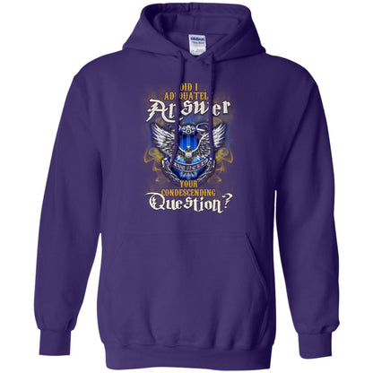 Did I Adequately Answer Your Condescending Question Ravenclaw House Harry Potter Fan ShirtG185 Gildan Pullover Hoodie 8 oz.