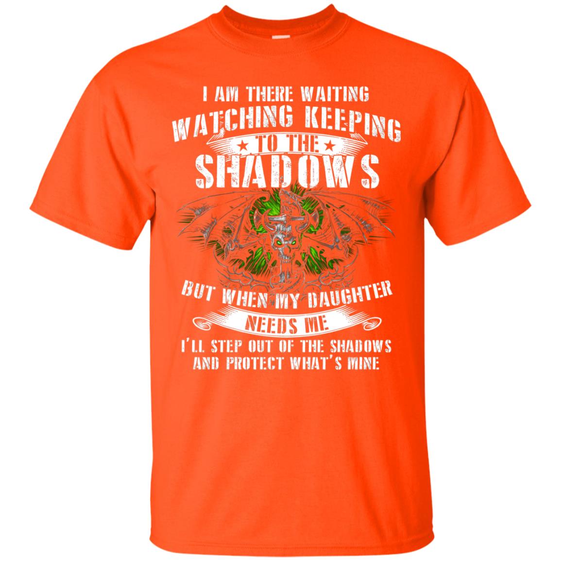 I Am There Waiting Watching Keeping To The Shawdows But When My Daughter Need Me I'll Step Out Of The Shadows And Protect What's Mine Orange
