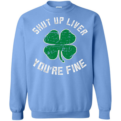 Shut Up Liver You_re Fine St Patrick_s Day T-shirt Carolina Blue