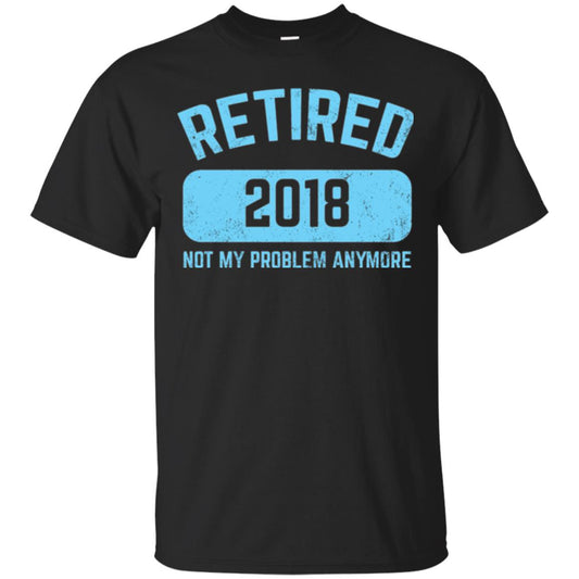 Funny Retirement Party Shirt Not My Problem Anymore 2018 Black